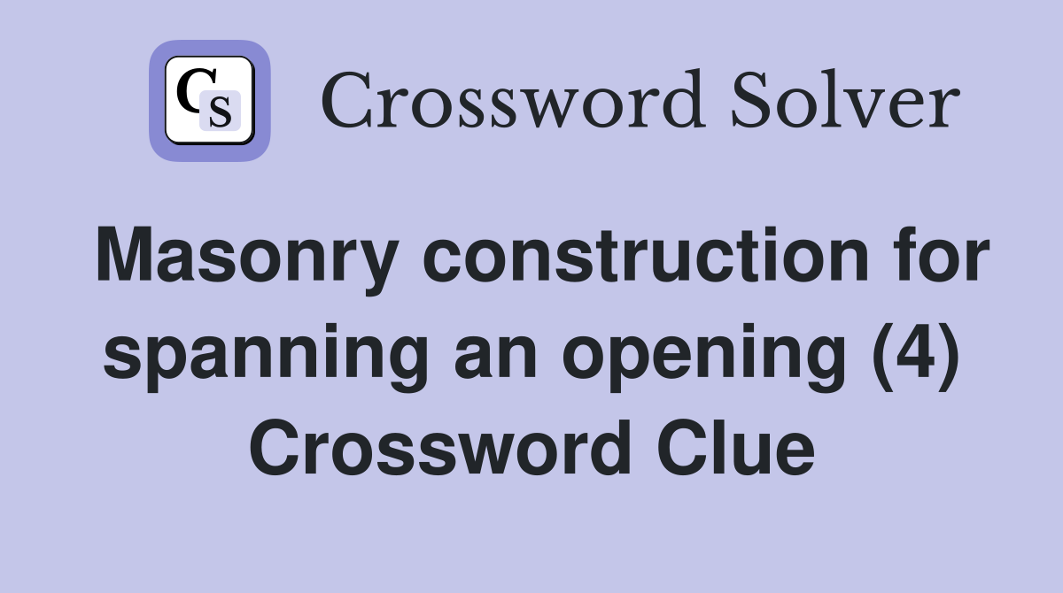 Masonry construction for spanning an opening (4) Crossword Clue