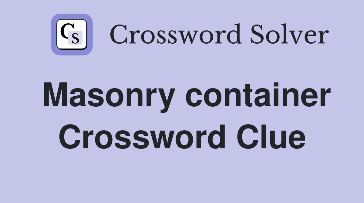 Masonry container Crossword Clue