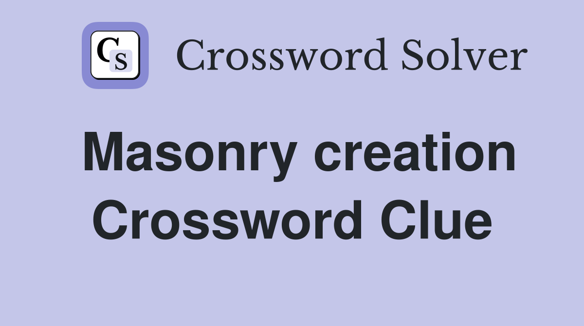 Masonry creation Crossword Clue