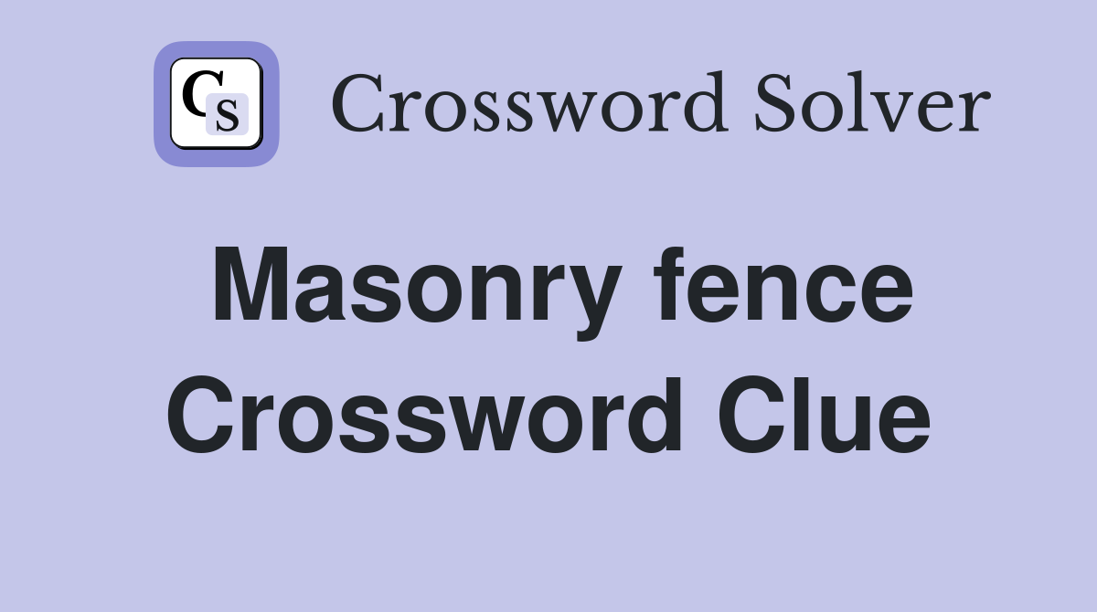 Masonry fence Crossword Clue