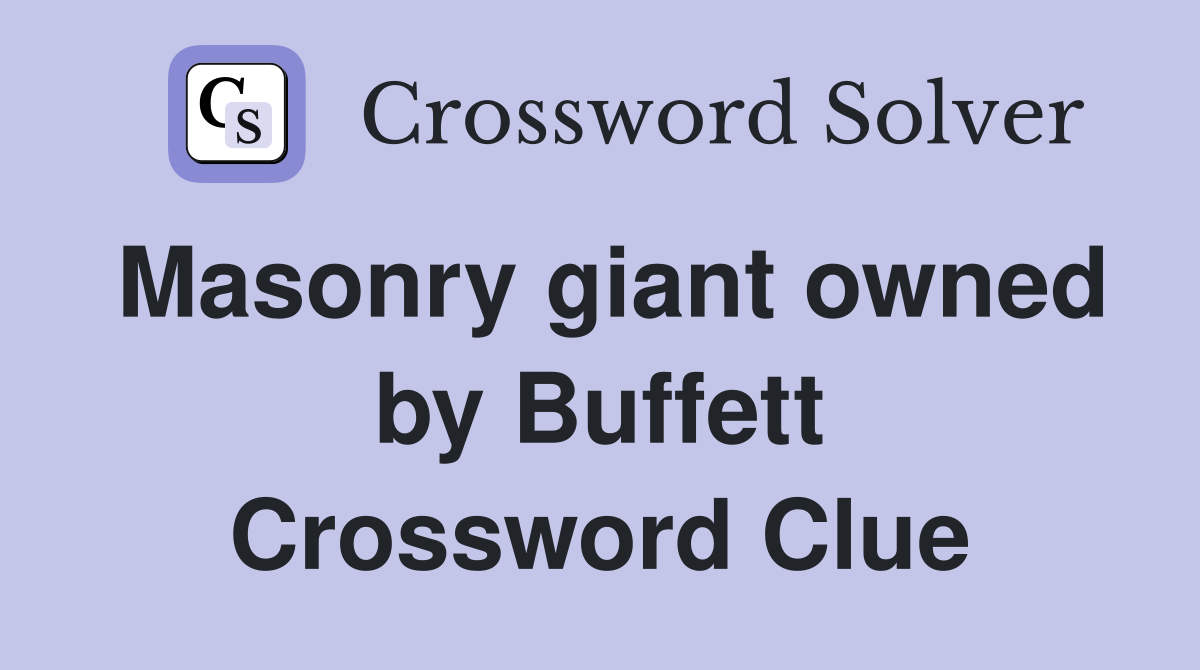 Masonry giant owned by Buffett Crossword Clue