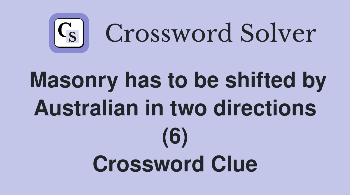 Masonry has to be shifted by Australian in two directions (6) Crossword Clue