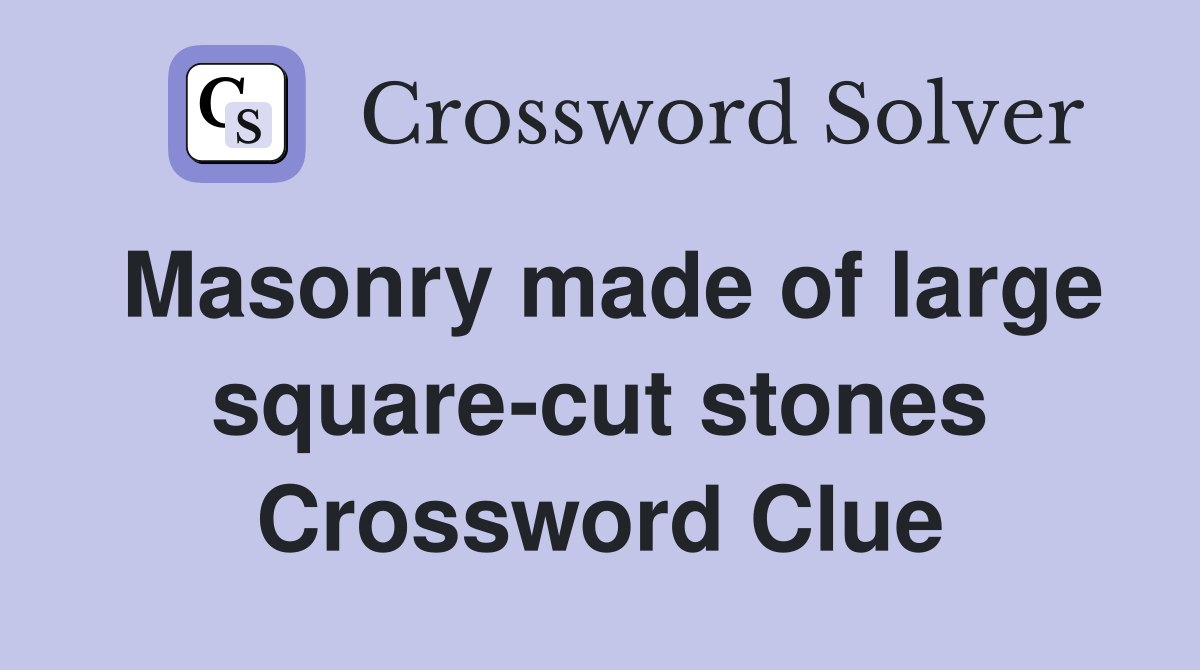 Masonry made of large square-cut stones Crossword Clue