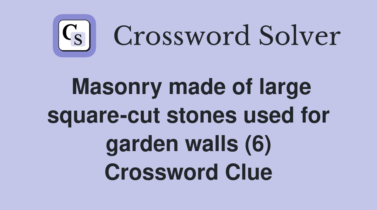 Masonry made of large square-cut stones used for garden walls (6) Crossword Clue