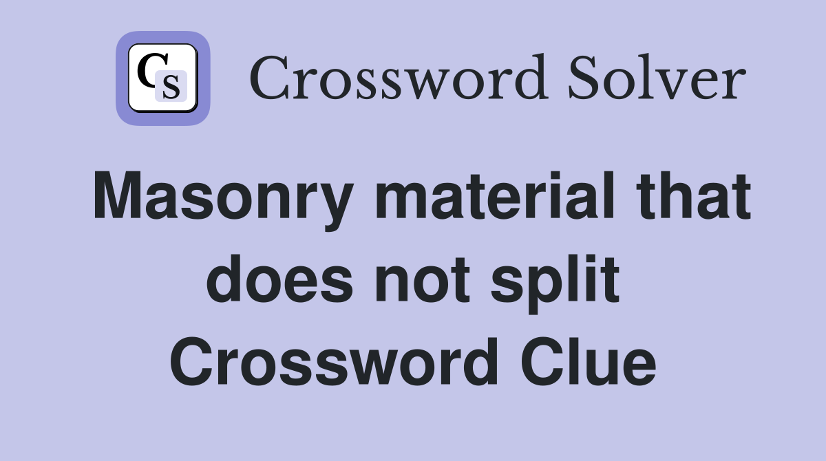 Masonry material that does not split Crossword Clue