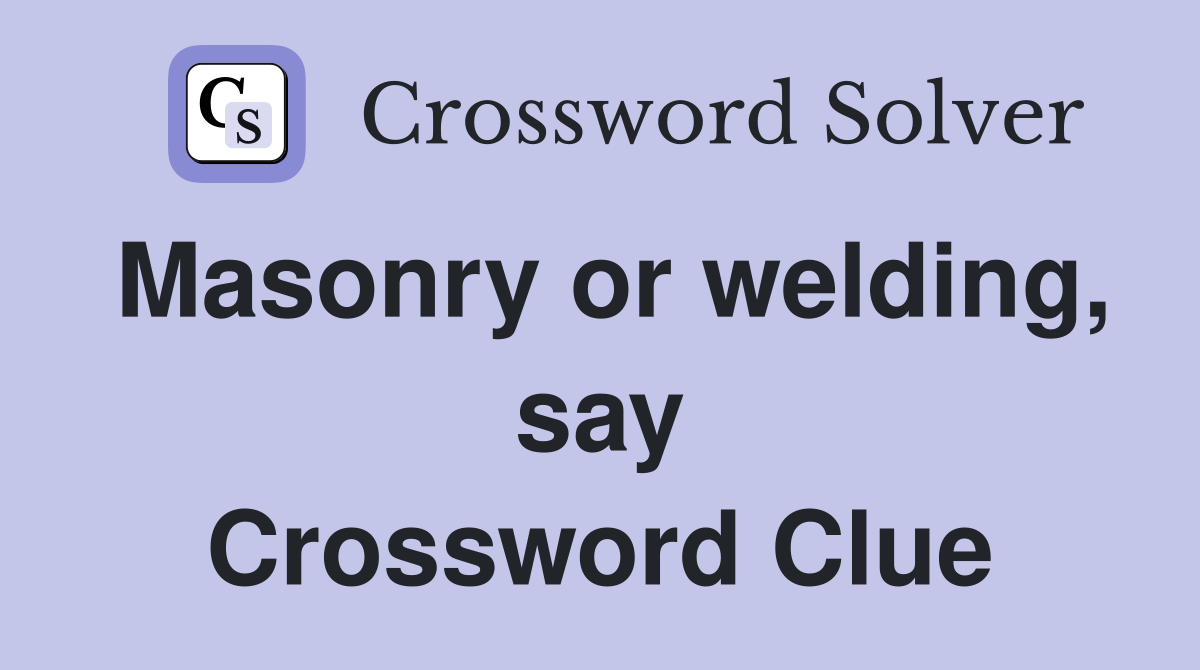 Masonry or welding, say Crossword Clue