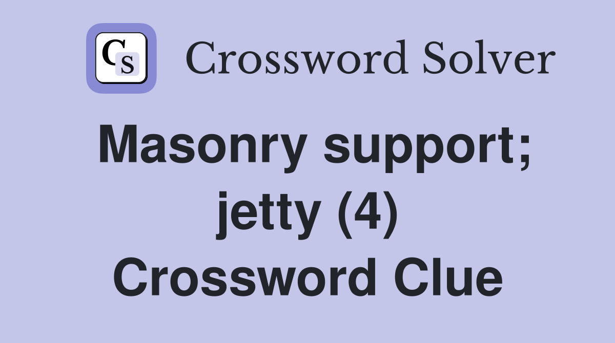 Masonry support; jetty (4) Crossword Clue