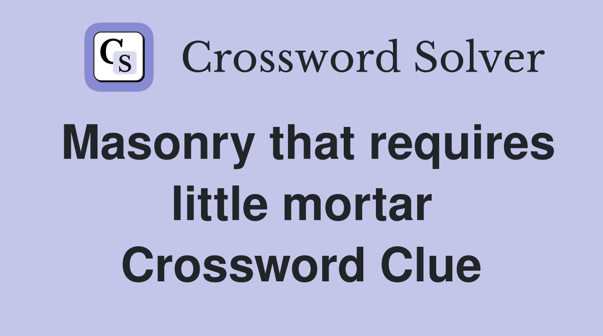 Masonry that requires little mortar Crossword Clue