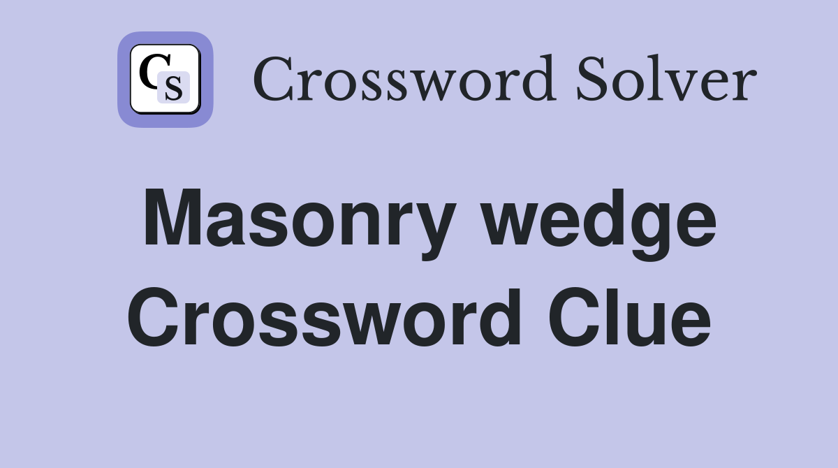 Masonry wedge Crossword Clue