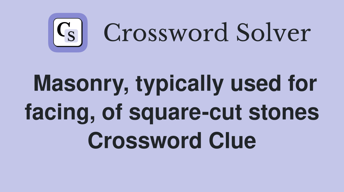 Masonry, typically used for facing, of square-cut stones Crossword Clue
