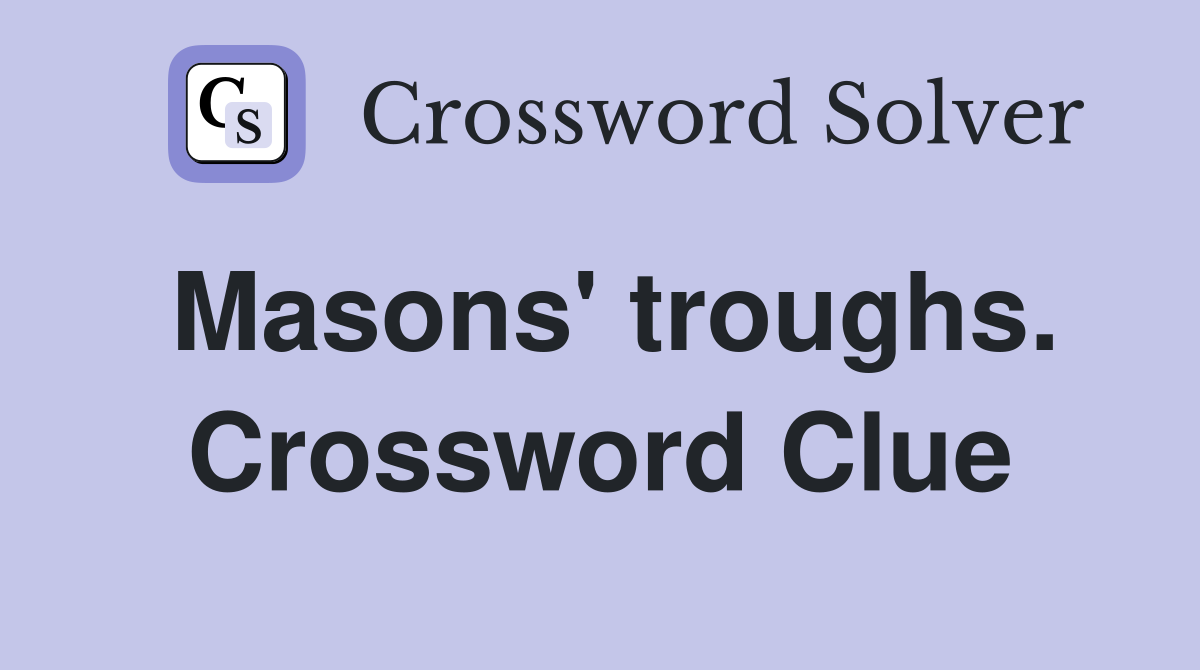 Masons' troughs. Crossword Clue