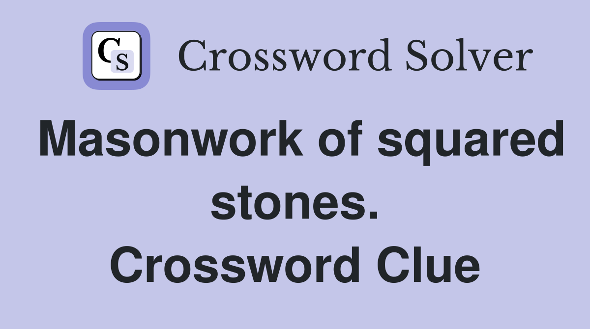 Masonwork of squared stones. Crossword Clue