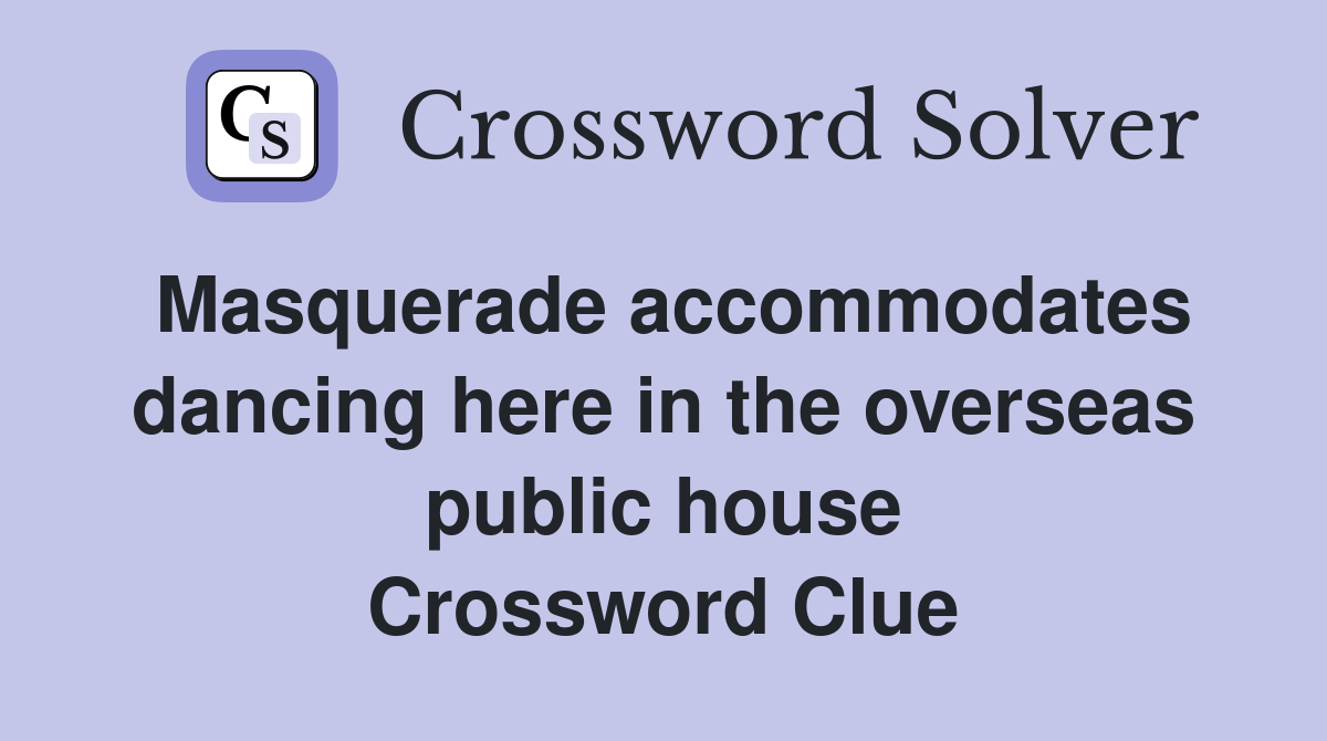 Masquerade accommodates dancing here in the overseas public house Crossword Clue