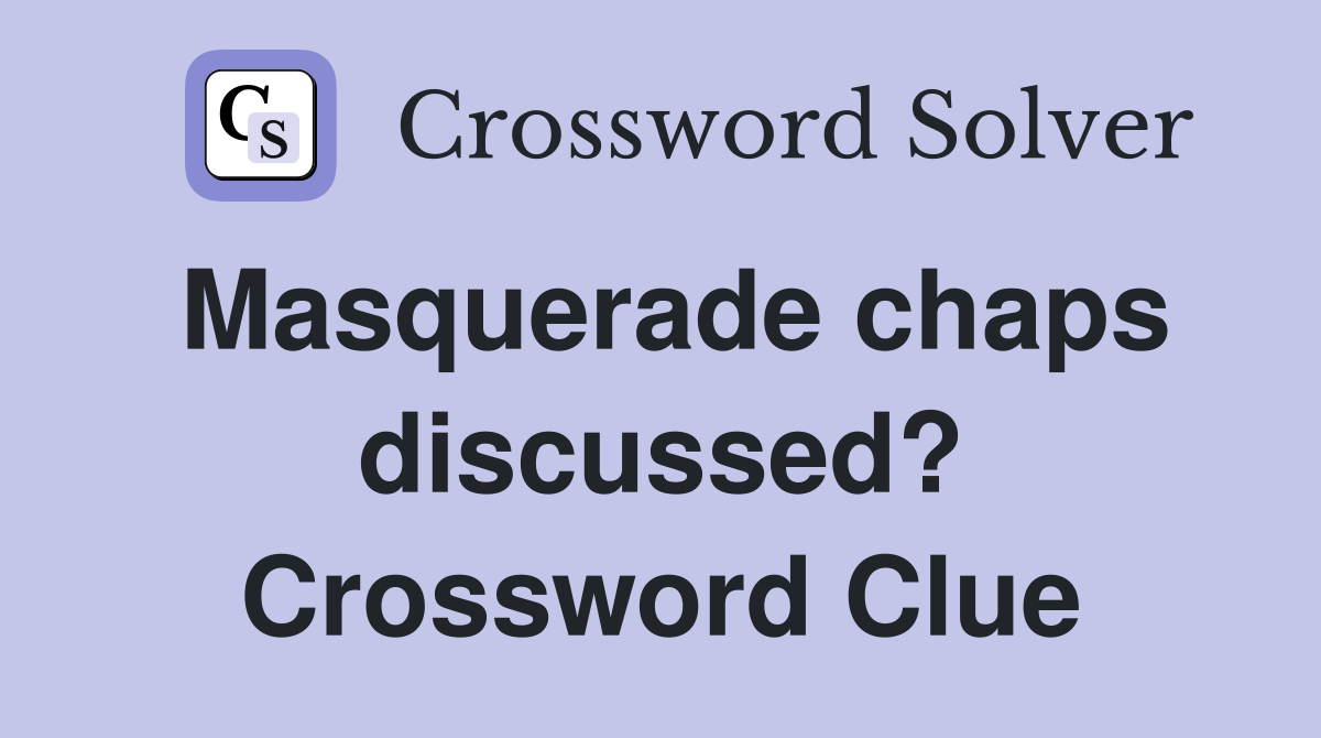 Masquerade chaps discussed? Crossword Clue