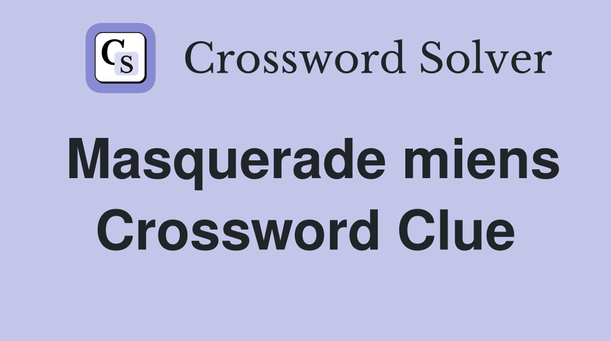 Masquerade miens Crossword Clue