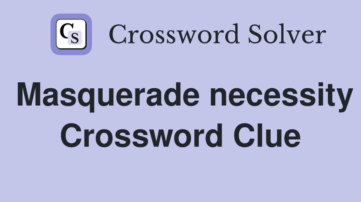 Masquerade necessity Crossword Clue