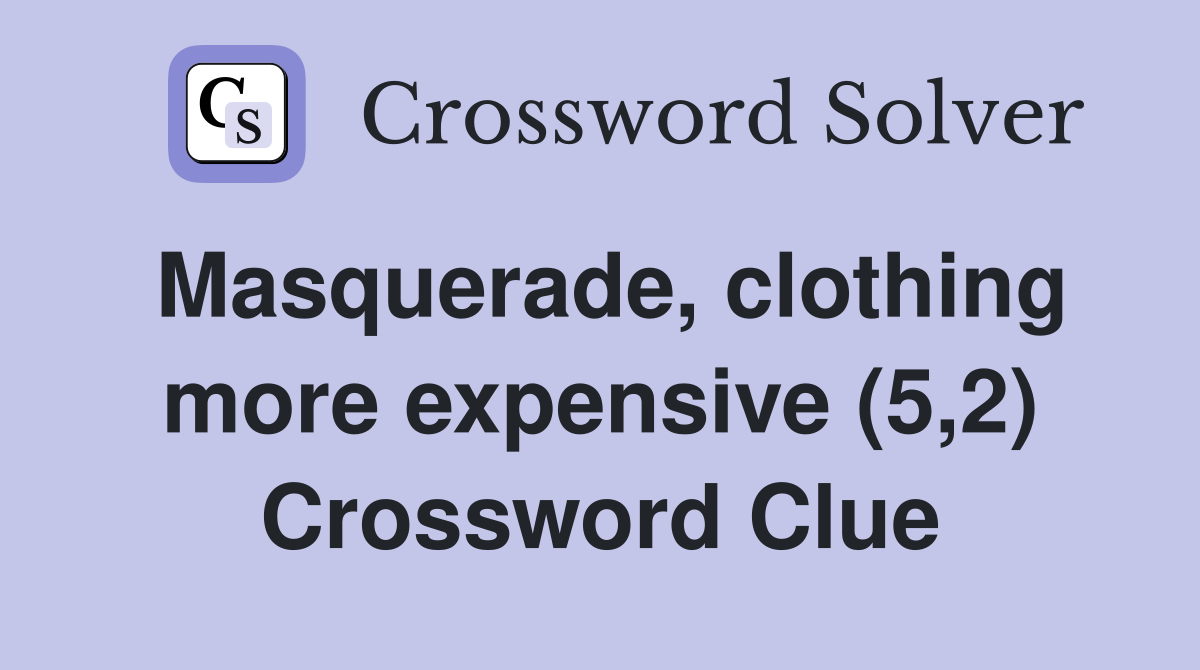 Masquerade, clothing more expensive (5,2) Crossword Clue
