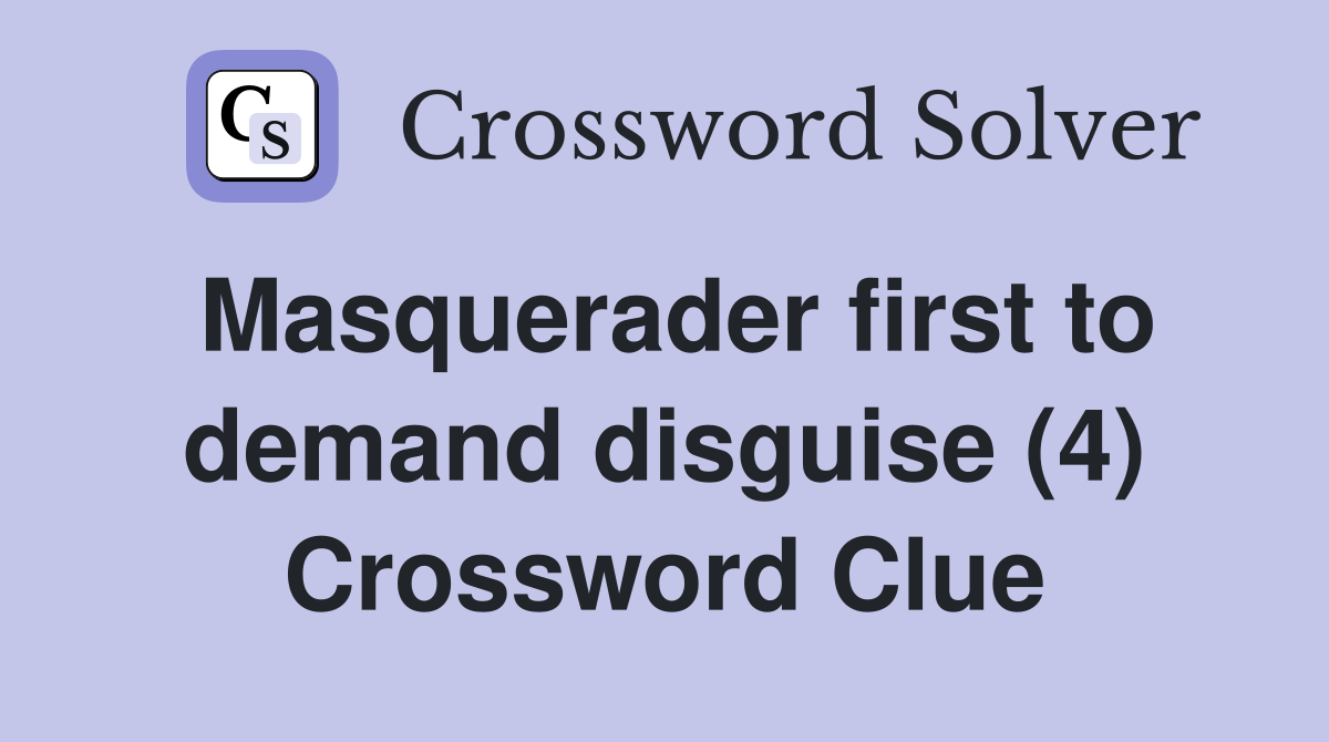 Masquerader first to demand disguise (4) Crossword Clue