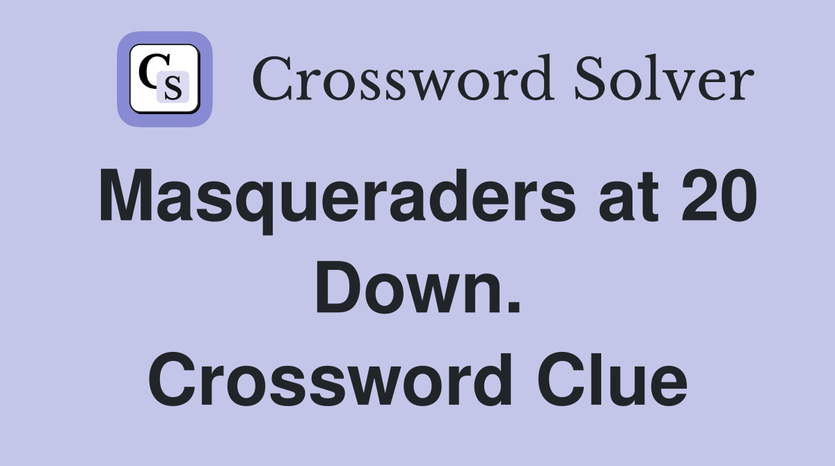 Masqueraders at 20 Down. Crossword Clue