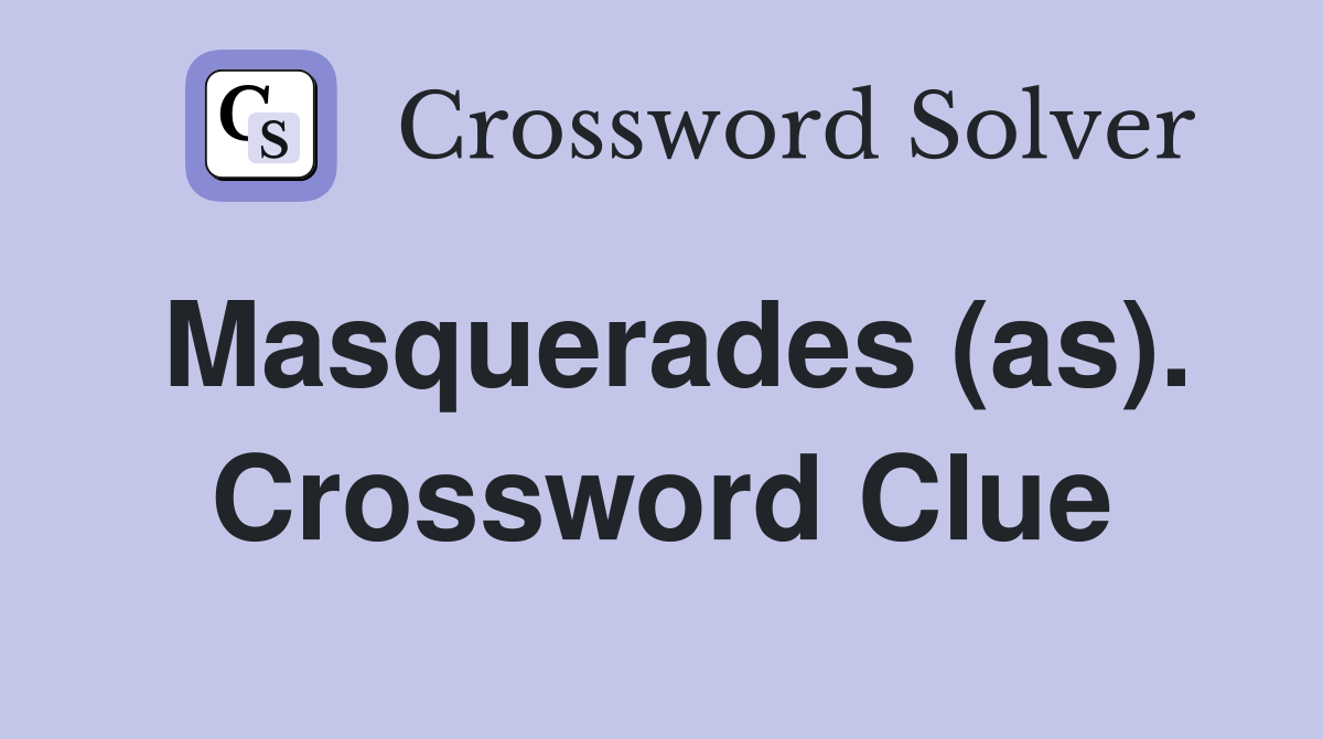 Masquerades (as). Crossword Clue