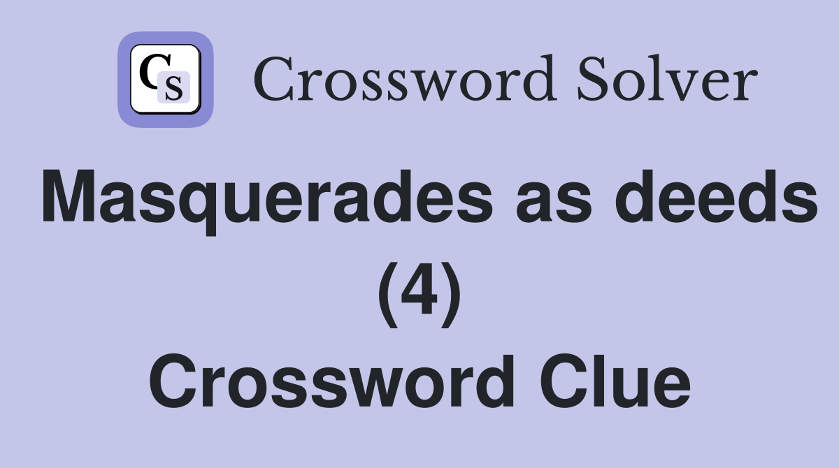 Masquerades as deeds (4) Crossword Clue