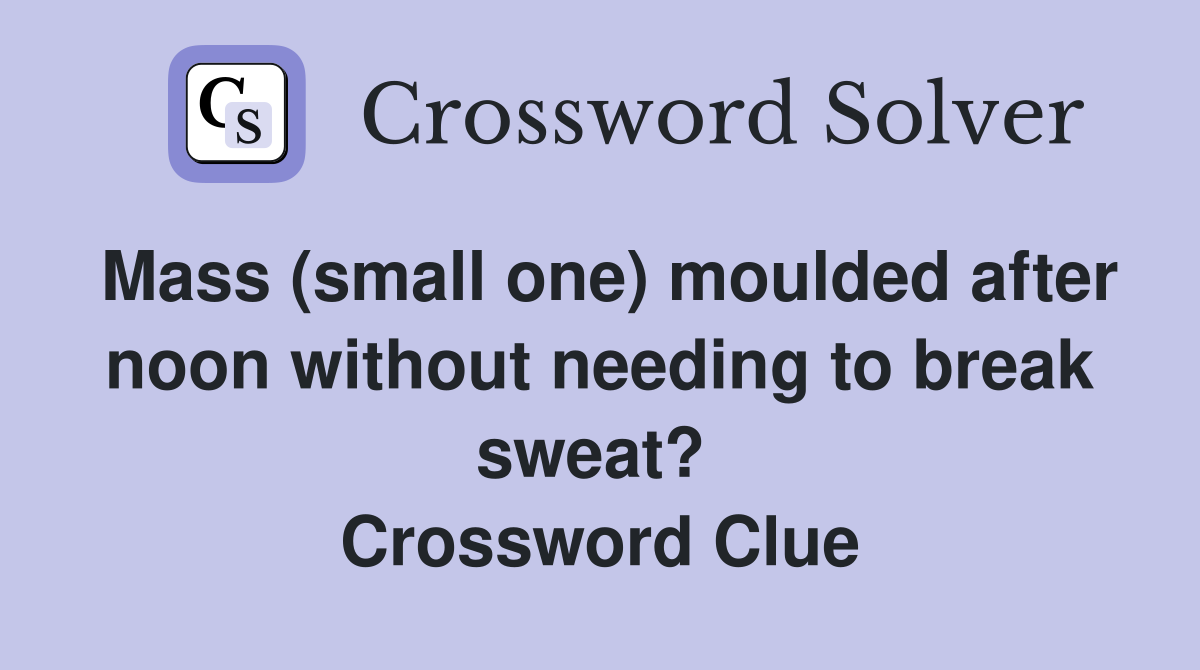 Mass (small one) moulded after noon without needing to break sweat?  Crossword Clue