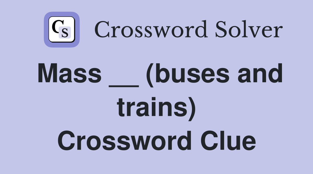 Mass __ (buses and trains) Crossword Clue