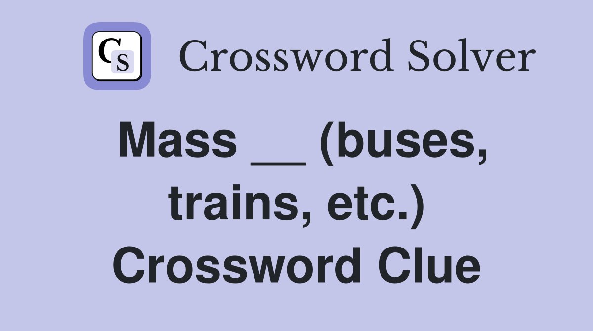 Mass __ (buses, trains, etc.) Crossword Clue