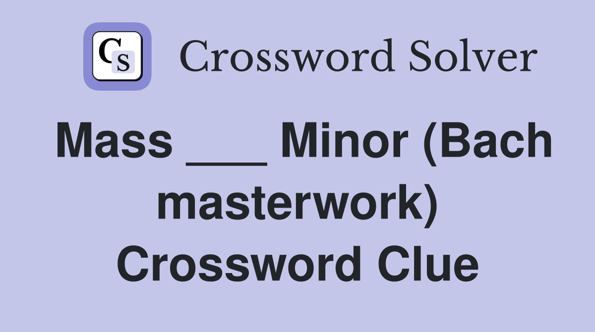 Mass ___ Minor (Bach masterwork) Crossword Clue