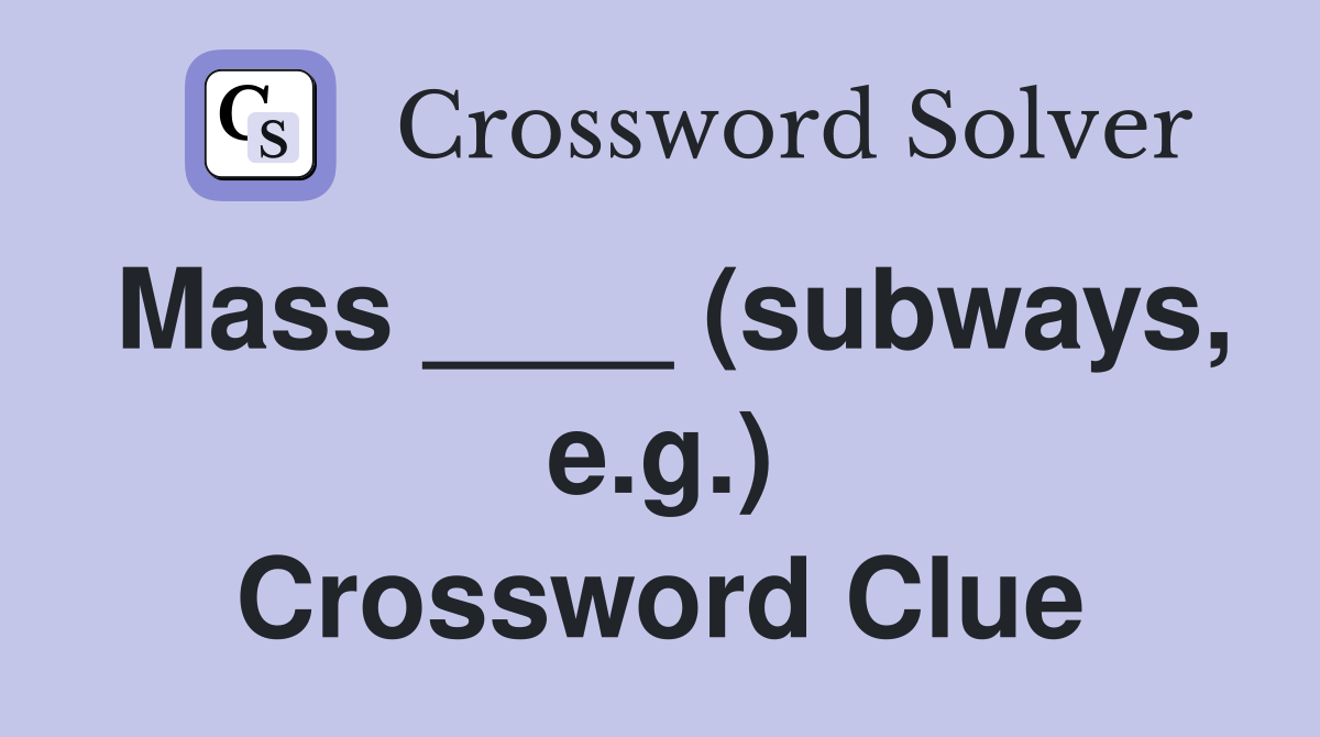 Mass ____ (subways, e.g.) Crossword Clue
