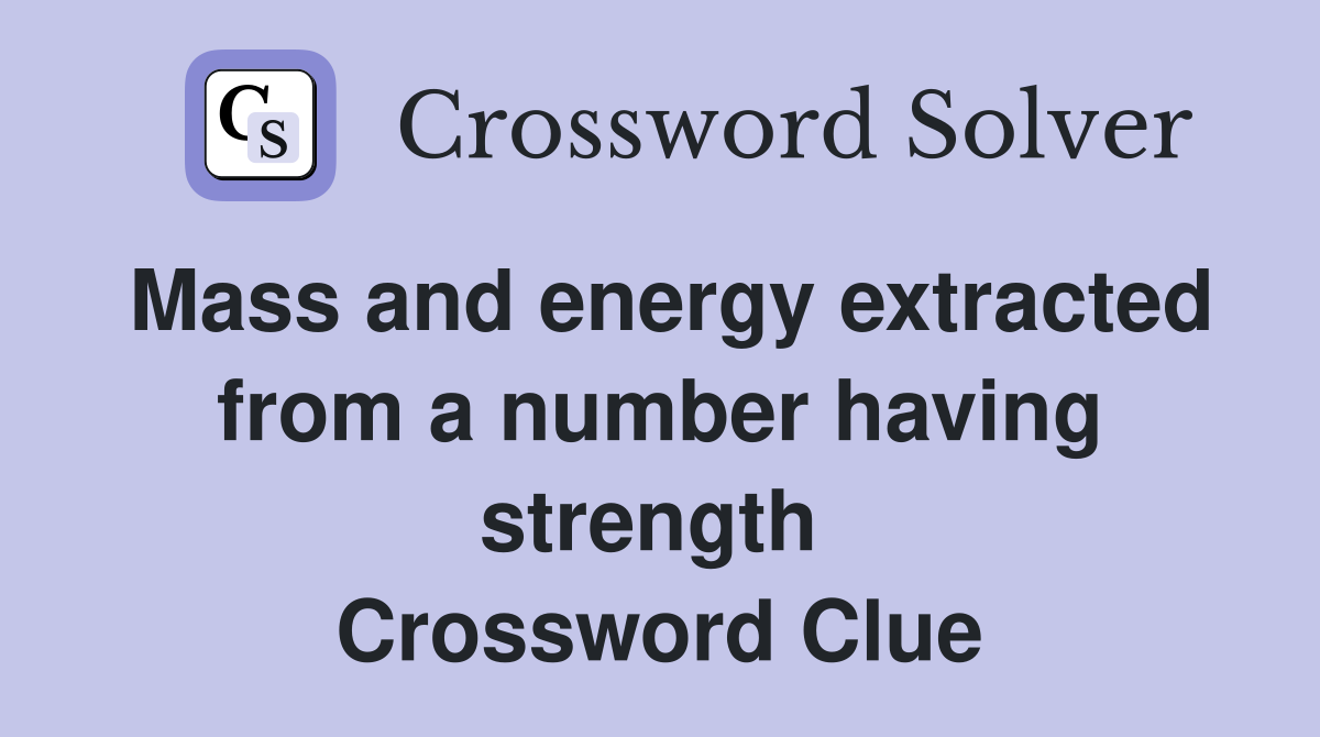Mass and energy extracted from a number having strength  Crossword Clue