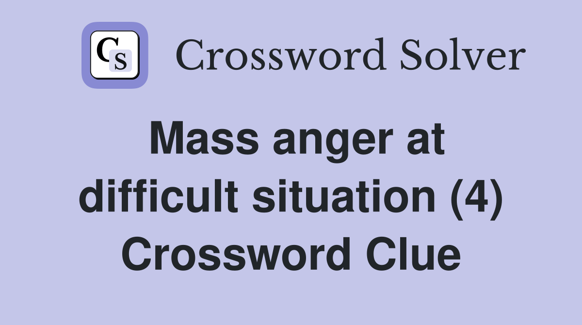 Mass anger at difficult situation (4) Crossword Clue