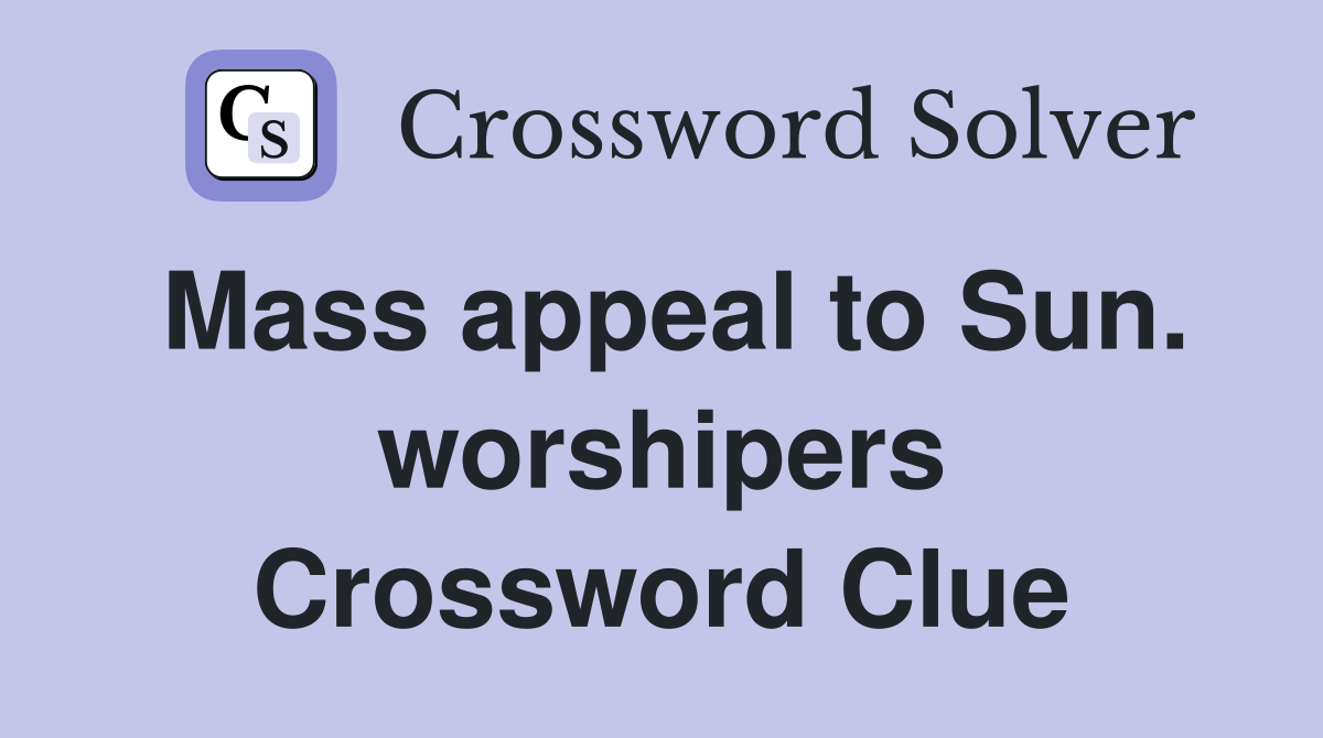 Mass appeal to Sun. worshipers Crossword Clue