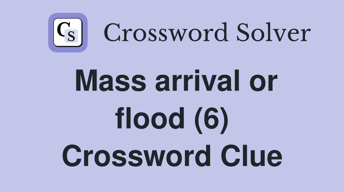 Mass arrival or flood (6) Crossword Clue