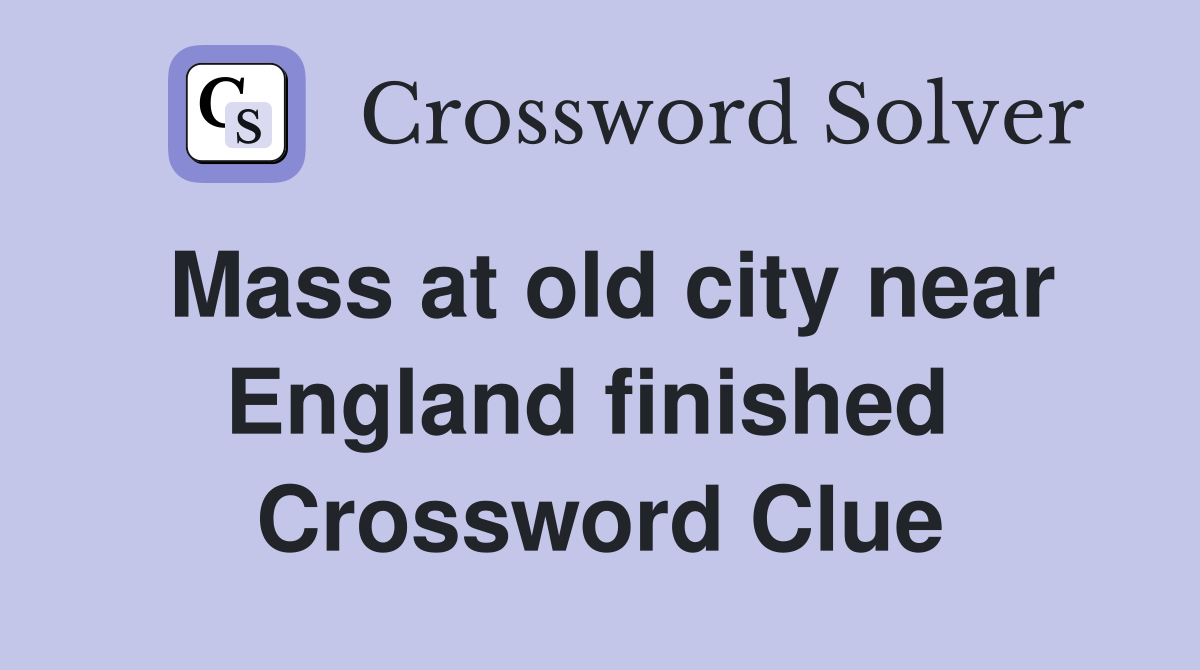 Mass at old city near England finished  Crossword Clue
