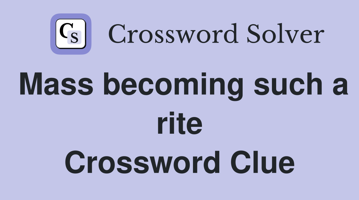 Mass becoming such a rite Crossword Clue