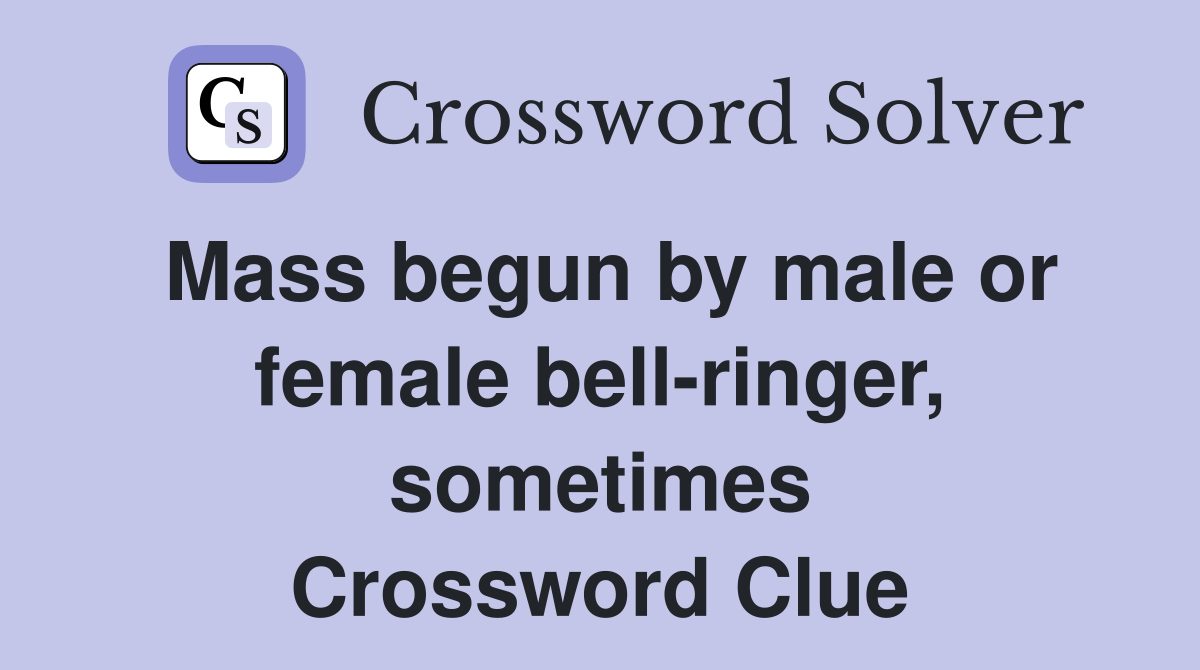 Mass begun by male or female bell-ringer, sometimes Crossword Clue