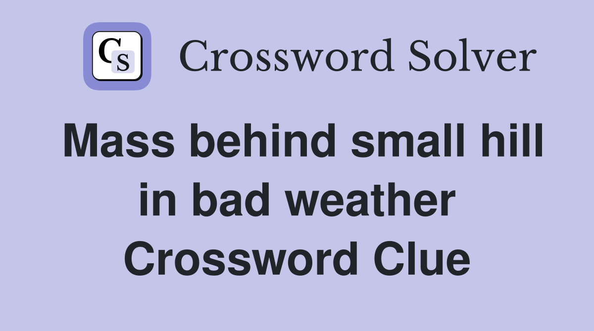 Mass behind small hill in bad weather Crossword Clue
