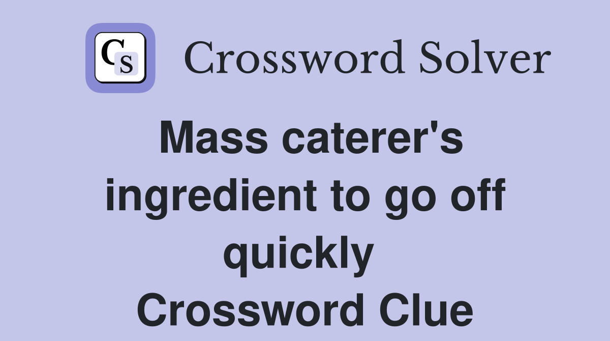 Mass caterer's ingredient to go off quickly  Crossword Clue