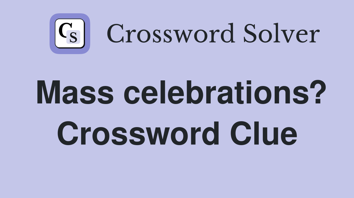 Mass celebrations? Crossword Clue