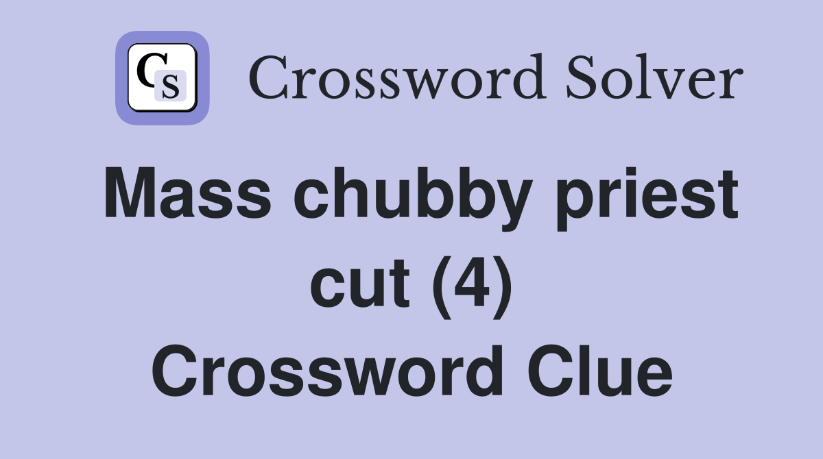 Mass chubby priest cut (4) Crossword Clue