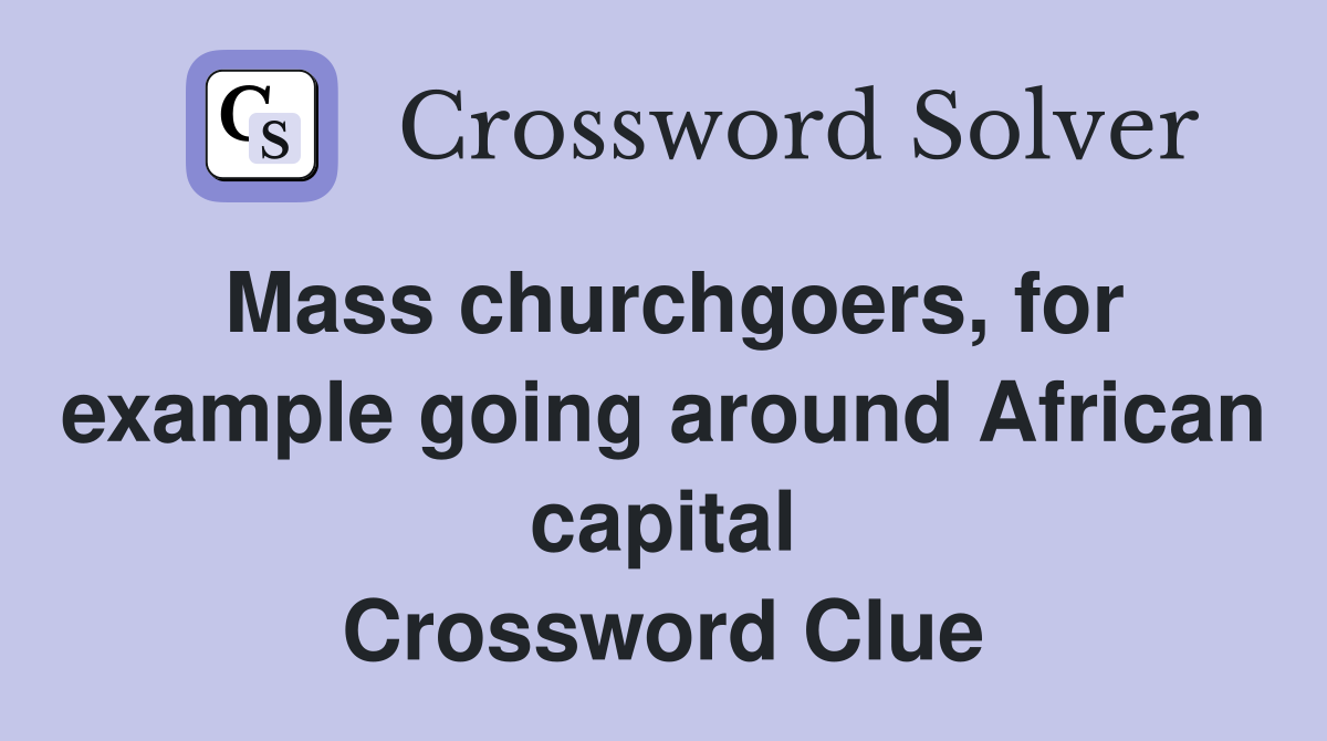 Mass churchgoers, for example going around African capital Crossword Clue