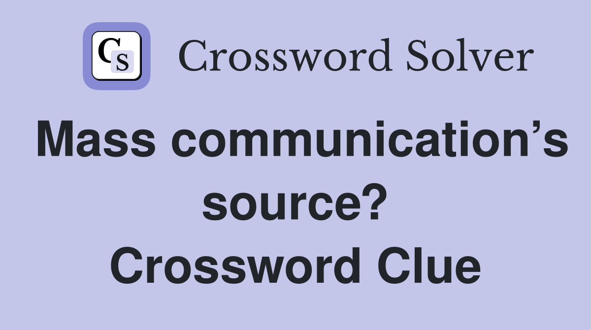 Mass communication’s source? Crossword Clue