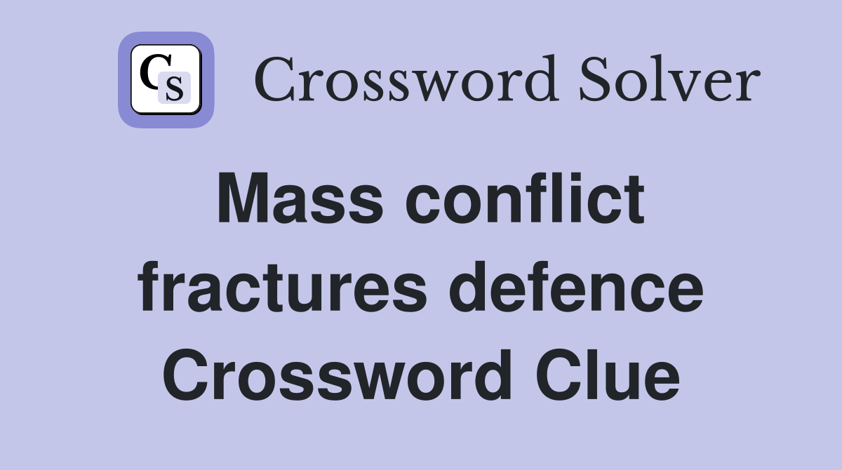 Mass conflict fractures defence Crossword Clue