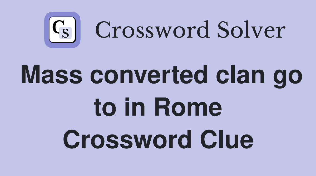 Mass converted clan go to in Rome Crossword Clue