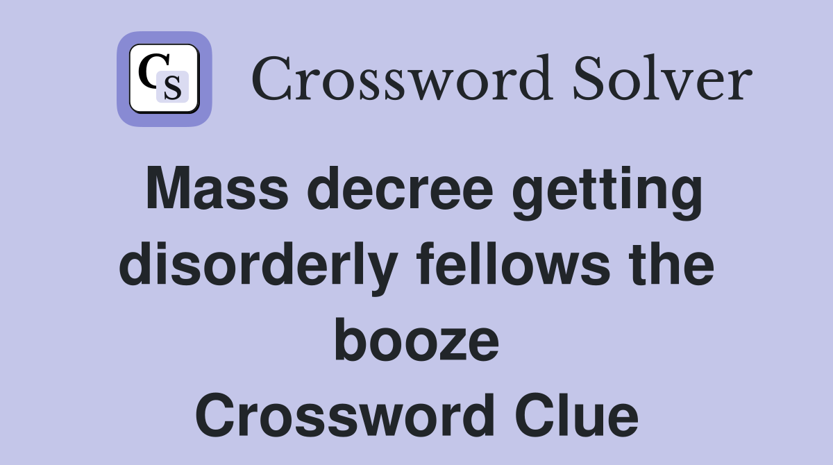 Mass decree getting disorderly fellows the booze Crossword Clue