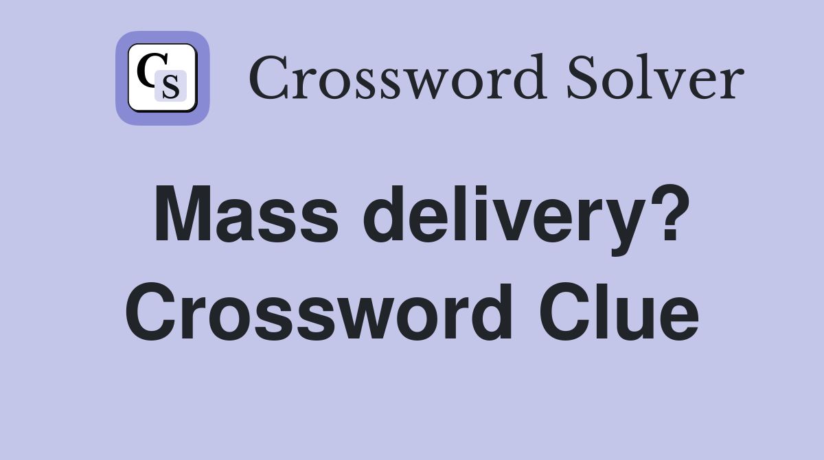 Mass delivery? Crossword Clue