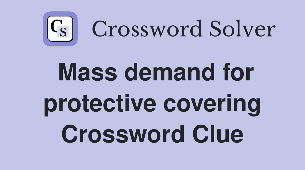 Mass demand for protective covering Crossword Clue
