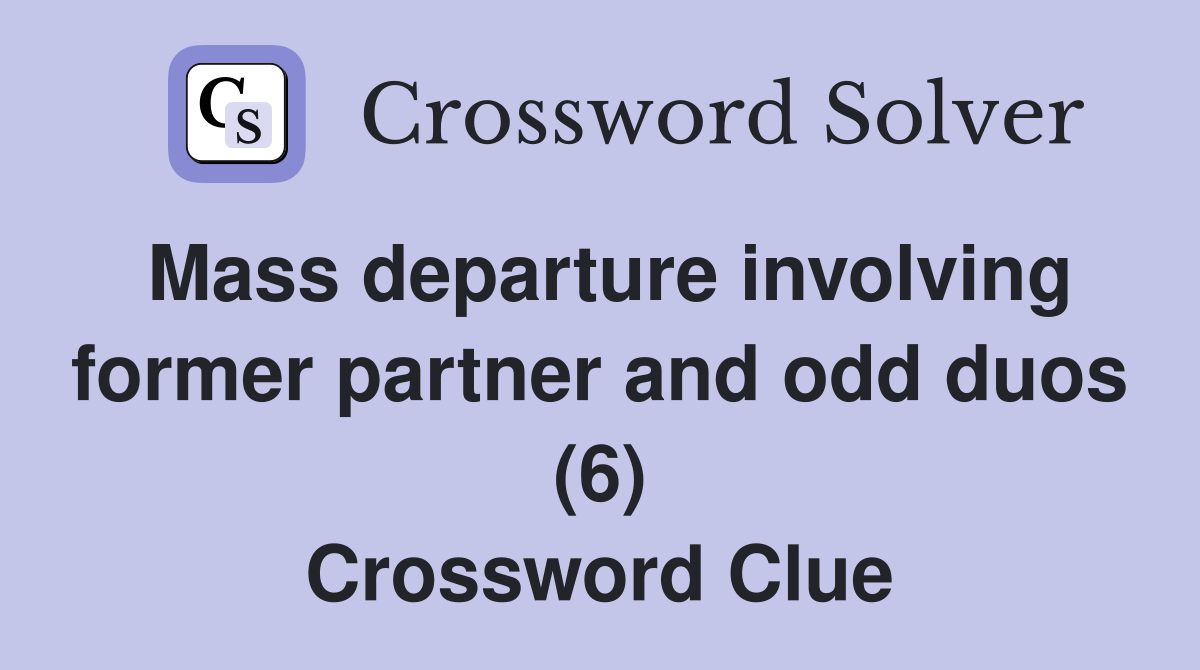 Mass departure involving former partner and odd duos (6) Crossword Clue
