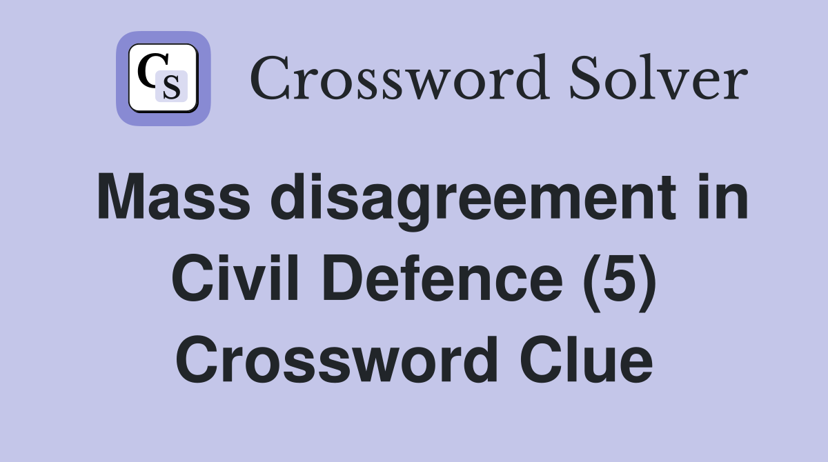 Mass disagreement in Civil Defence (5) Crossword Clue